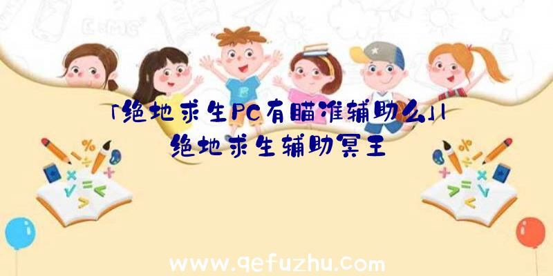 「绝地求生PC有瞄准辅助么」|绝地求生辅助冥王